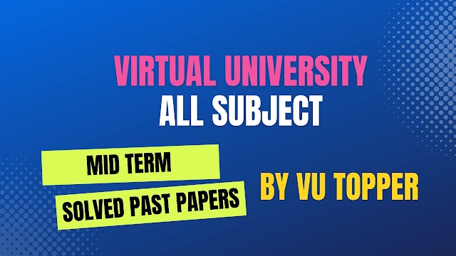 Virtual University All Subject Midterm Solved Past Papers | VU All Subject Midterm Solved Past Papers