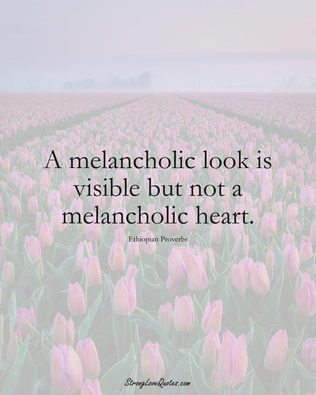 A melancholic look is visible but not a melancholic heart. (Ethiopian Sayings);  #AfricanSayings