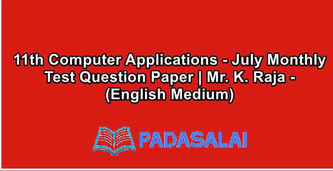 11th Computer Applications - July Monthly Test Question Paper | Mr. K. Raja - (English Medium)