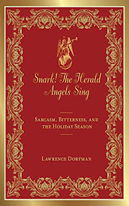 Snark! The Herald Angels Sing: Sarcasm, Bitterness and the Holiday Season (Snark Series)