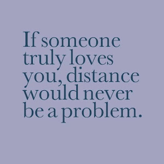 Staying Alive is Not Enough :If someone truly loves you, distance would never be a problem.