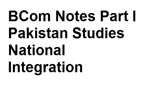 BCom Notes Part I Pakistan Studies National Integration