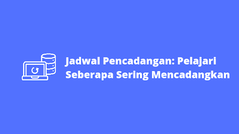 Jadwal Pencadangan: Pelajari Seberapa Sering Mencadangkan