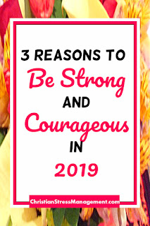 3 Reasons To Be Strong and Courageous in 2019