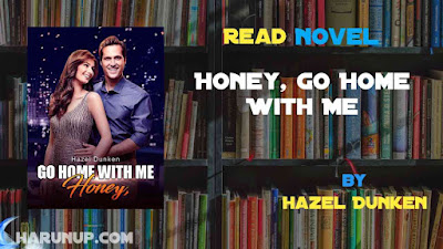 Read Novel Honey, Go Home With Me by Hazel Dunken Full Episode