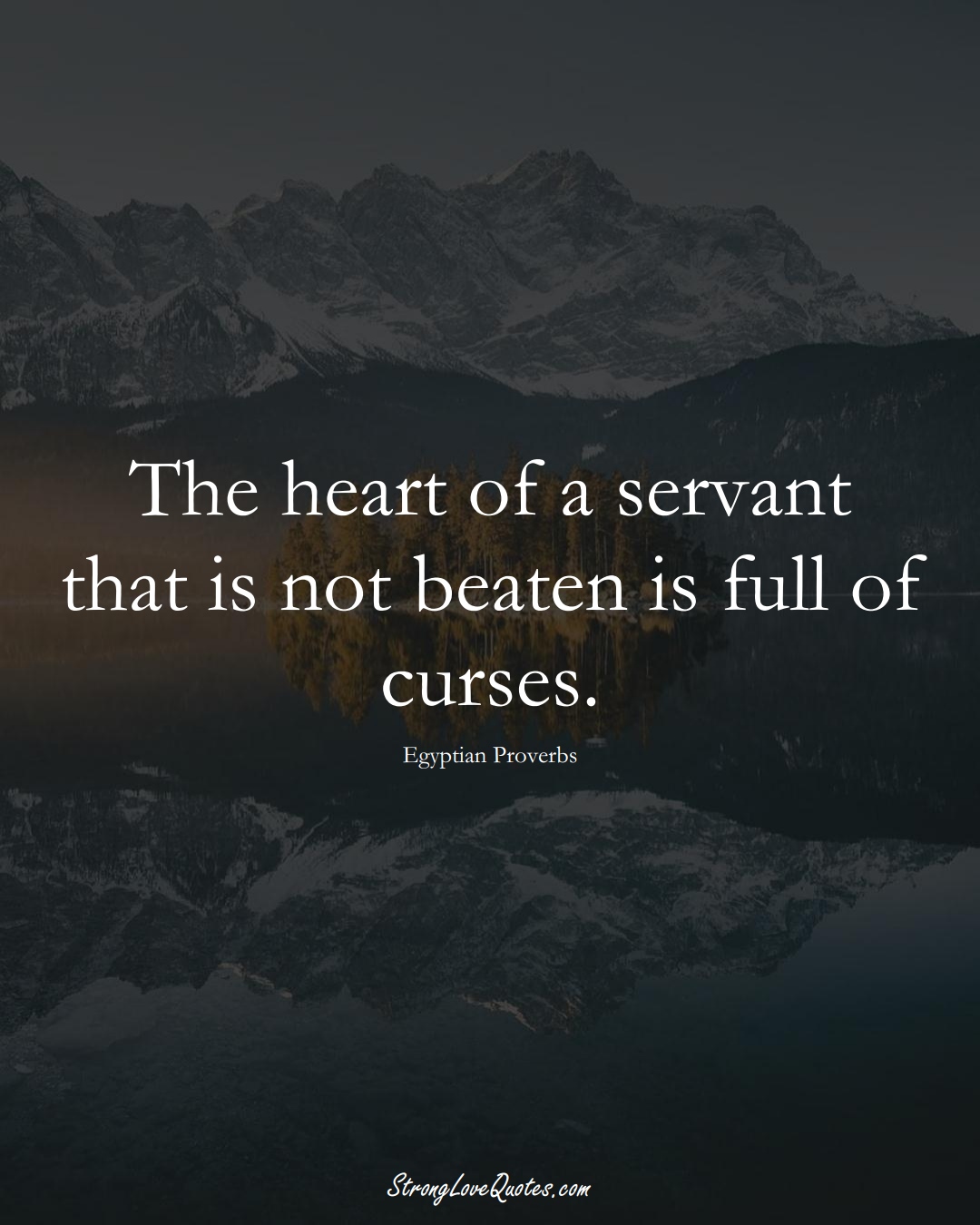 The heart of a servant that is not beaten is full of curses. (Egyptian Sayings);  #MiddleEasternSayings