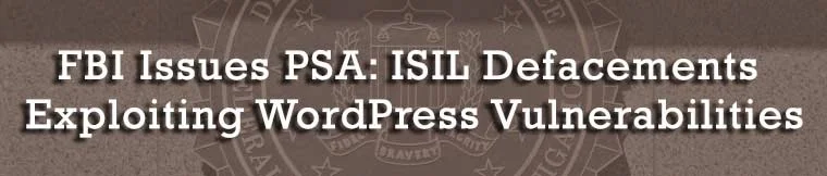 FBI Issues PSA: ISIL Defacements Exploiting WordPress Vulnerabilities : eAskme