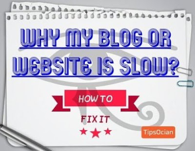 TOP 7 REASONS FOR SLOW LOADING OF BLOG OR WEBSITE AND HOW TO FIX THEM