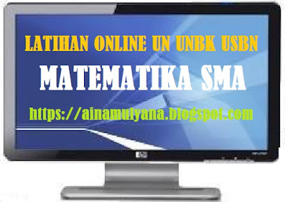 Latihan Online Soal UN UNBK USBN Matematika SMA Tahun  LATIHAN ONLINE SOAL UN UNBK USBN MATEMATIKA SMA TAHUN 2019 (VERSI 2)