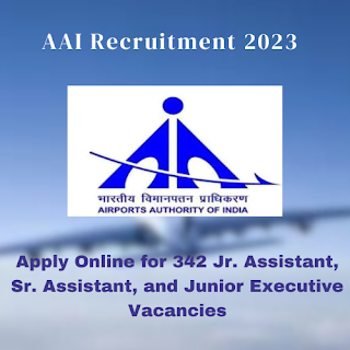 AAI Recruitment 2023: Apply Online for 342 Jr. Assistant, Sr. Assistant, and Junior Executive Vacancies