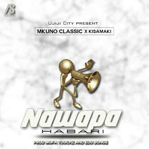 Download Audio | Mkuno Classic ft Kisamaki – Nawapa Habari