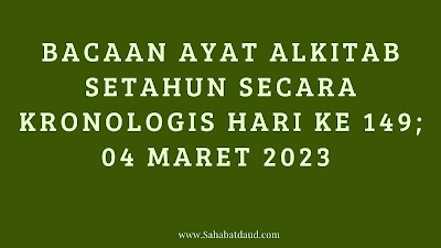 Bacaan Ayat Alkitab Harian Secara Kronologis Hari Ke 149; 04 Maret  2023