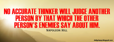 No accurate thinker will judge another person by that which the other person's enemies say about him.