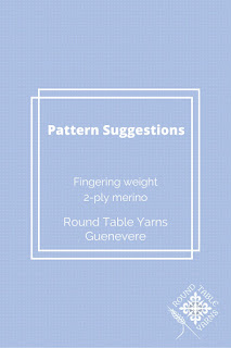 Pattern Suggestions from Round Table Yarns for Guenevere a fingering weight 2-ply superwash merino wool yarn