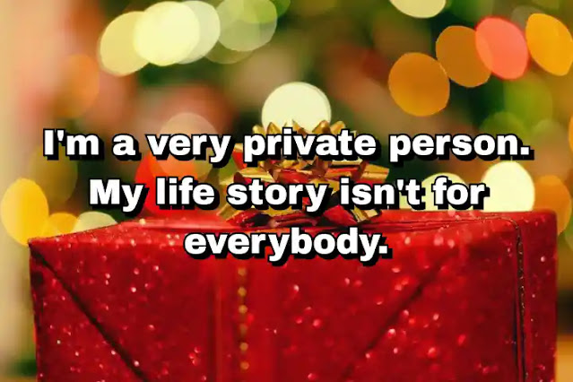 "I'm a very private person. My life story isn't for everybody." ~ Barry Bonds