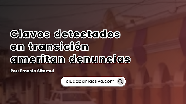 Clavos detectados en transición ameritan denuncias