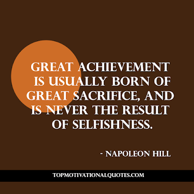 top 10 quotes - Great achievement is usually born of great sacrifice, and is never the result of selfishness. - Napoleon Hill