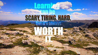 It can be scary, hard, and tiring, but learning is worth it.