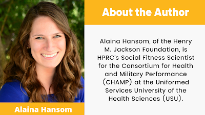 Alaina Hansom, of the Henry M. Jackson Foundation, is HPRC’s Social Fitness Scientist for the Consortium for Health and Military Performance (CHAMP) at the Uniformed Services University of the Health Sciences (USU).
