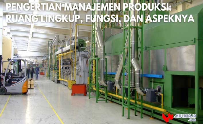 Pengertian Manajemen Produksi: Ruang Lingkup, Fungsi, dan Aspeknya