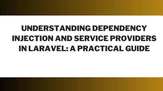 Understanding Dependency Injection and Service Providers in Laravel: A Practical Guide