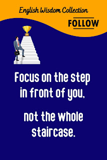 English Phrase Collection | English Wisdom Collection | Focus on the step in front of you, not the whole staircase.
