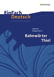 EinFach Deutsch Unterrichtsmodelle: Gerhart Hauptmann: Bahnwärter Thiel: Klassen 8 - 10