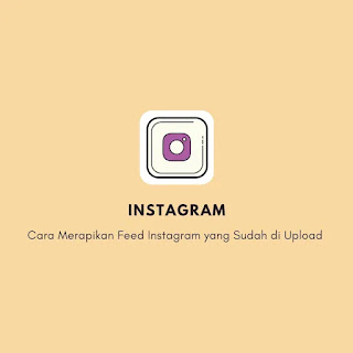 Cara Merapikan Feed Instagram yang Sudah di Upload