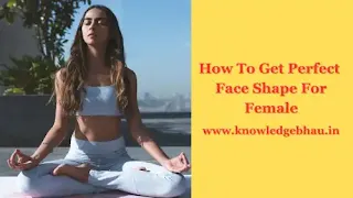 How To Get Perfect Face Shape For Female