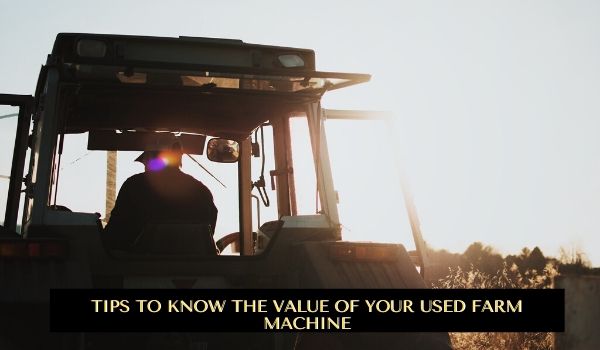 Tips To Know The Value Of Your Used Farm Machine