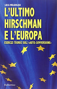 L'ultimo Hirschman e l'Europa. Esercizi teorici sull'«auto sovversione»