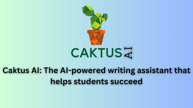 Caktus AI: The AI-powered writing assistant that helps students succeed
