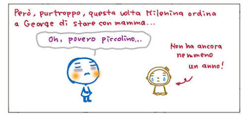 Pero'm purtroppo, questa volta Milenina ordina a George di stare con mamma… Oh, povero piccolino... Non ha ancora nemmeno un anno!