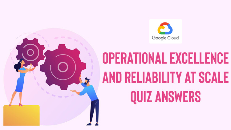 Operational Excellence and Reliability at Scale Quiz 