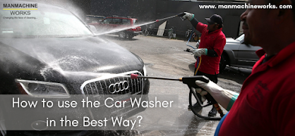 how-to-use-the-car-washer-in-the-best-way-by-manmachineworks