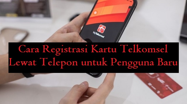 Cara Registrasi Kartu Telkomsel Lewat Telepon