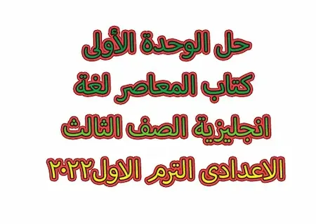 حل الوحدة الأولى كتاب المعاصر لغة انجليزية الصف الثالث الاعدادى الترم الاول2022