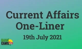 Current Affairs One-Liner: 19th July 2021