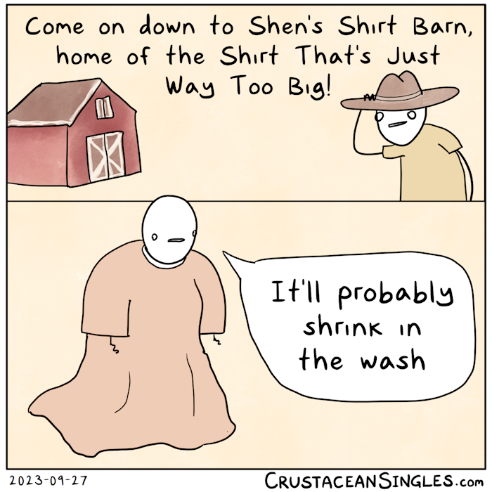 An advertisement says, "Come on down to Shen's Shirt Barn, home of the Shirt That's Just Way Too Big!" and has a picture of a barn and a person in a cowboy hat and a nondescript T-shirt. Below the advertisement, a person is wearing a shirt so big that it trails behind them on the floor even as they are standing up. The person says, "It'll probably shrink in the wash."