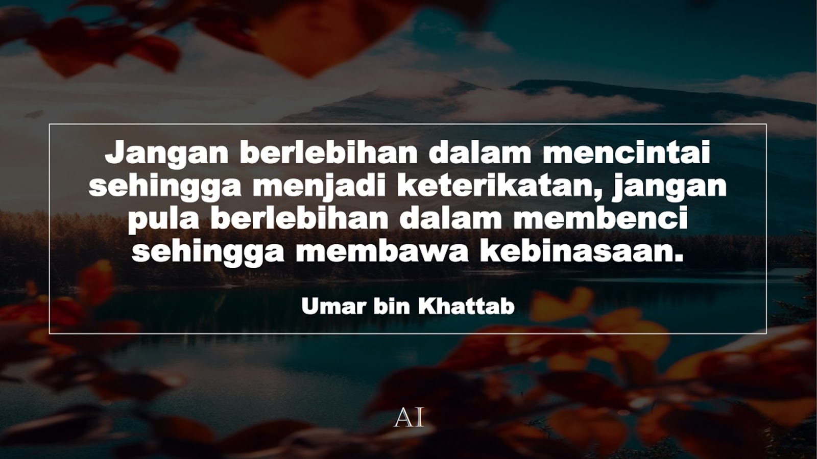 Wallpaper Kata Bijak Umar bin Khattab  (Jangan berlebihan dalam mencintai sehingga menjadi keterikatan, jangan pula berlebihan dalam membenci sehingga membawa kebinasaan.)