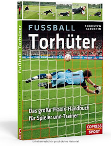 Fußball-Torhüter: Das große Praxishandbuch für Spieler und Trainer