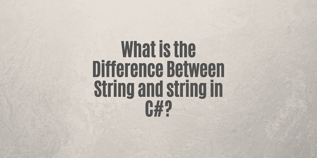 What is the Difference Between String and string in C#?