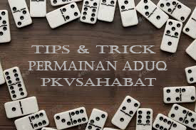Tips & Trick dalam permainan AduQ  Pkvsahabat
