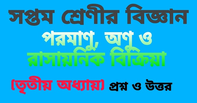 সপ্তম শ্রেণীর বিজ্ঞান || পরমাণু, অণু ও রাসায়নিক বিক্রিয়া  (তৃতীয় অধ্যায়) প্রশ্ন ও উত্তর ||  Class-7 Science West Bangal   