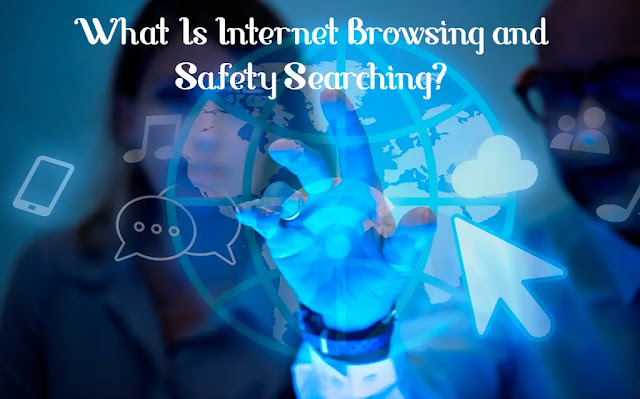 What Is Internet Browsing and Safety Searching?