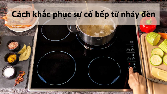 Bếp từ lỗi nháy đèn: Nguyên nhân và cách khắc phục