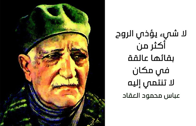 لا شيء يؤذي الروح أكثر من بقائها عالقة في مكان لا تنتمي إليه. - عباس محمود العقاد