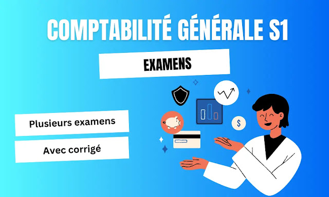 Comptabilité générale s1 : Plusieurs examens sous forme des exercices avec correction détaillée pour toutes les questions