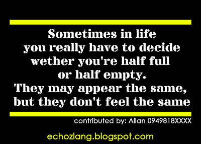 Sometimes in life you really have to decide whether you're half full or half empty.