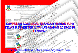 Kumpulan Soal-soal Ulangan Harian (UH) Kelas 5 Semester 2 SD/MI Tahun Ajaran 2015-2016 Lengkap